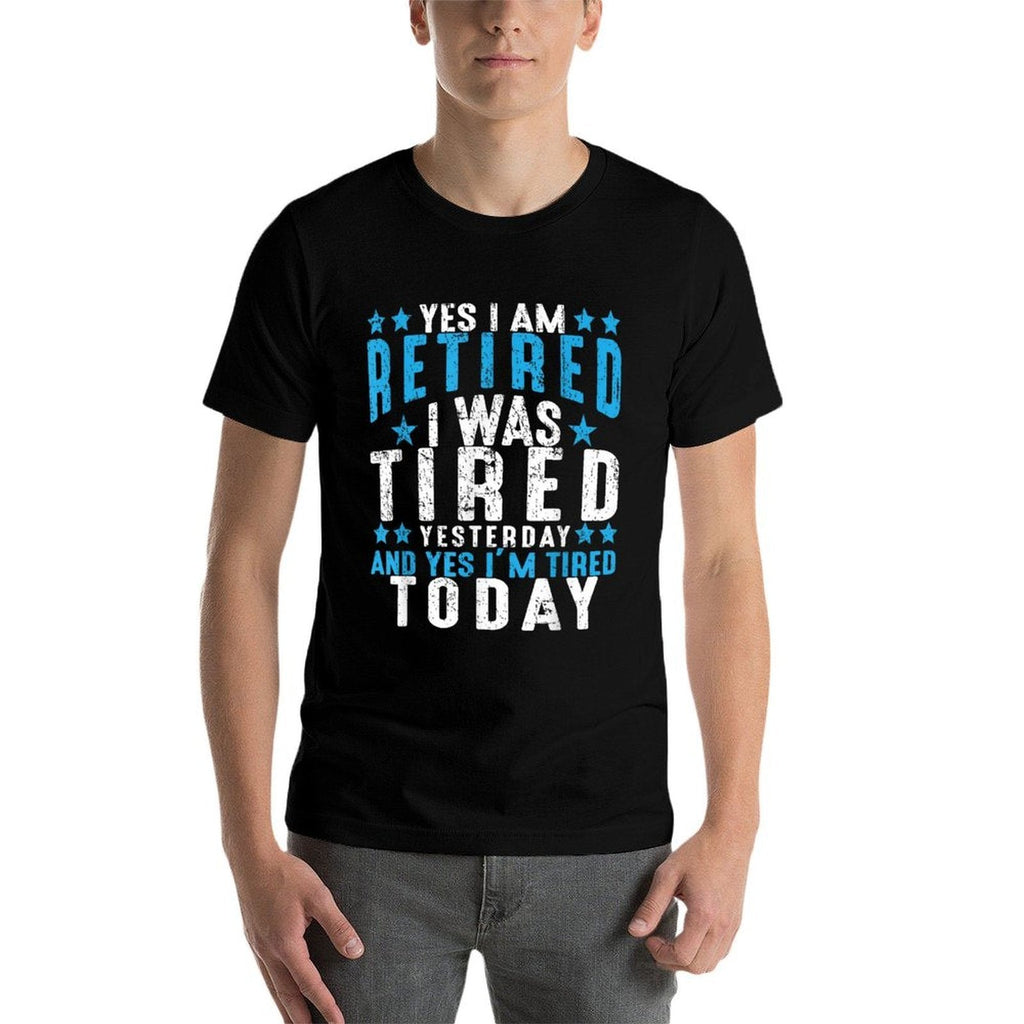 Yes I'm Retired Was Tired Yesterday & Today Retirement Gift Comfortable T-Shirt
